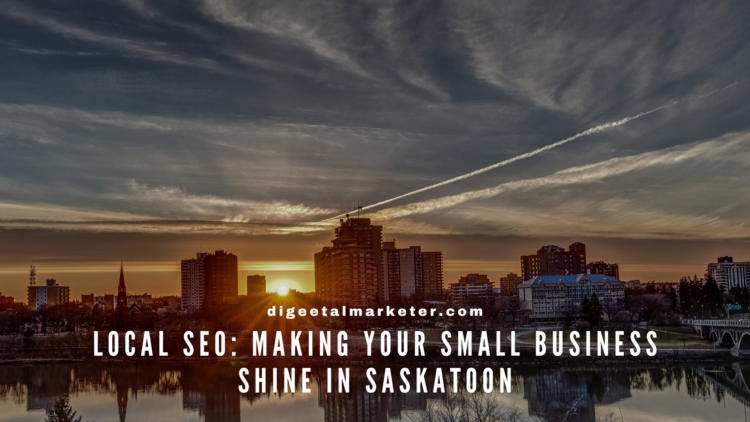 Local SEO: Making Your Small Business Shine in Saskatoon